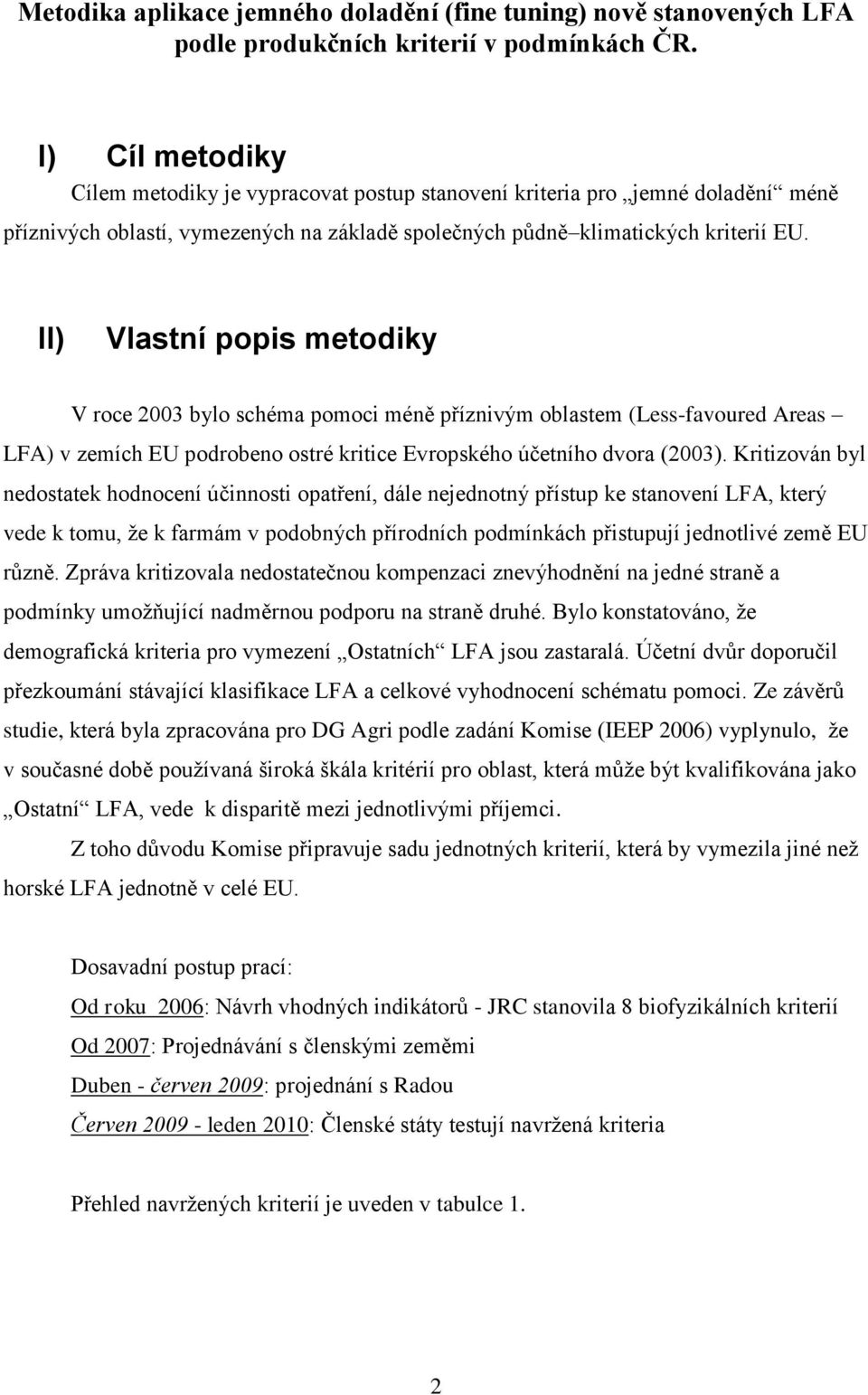 II) Vlastní popis metodiky V roce 2003 bylo schéma pomoci méně příznivým oblastem (Less-favoured Areas LFA) v zemích EU podrobeno ostré kritice Evropského účetního dvora (2003).