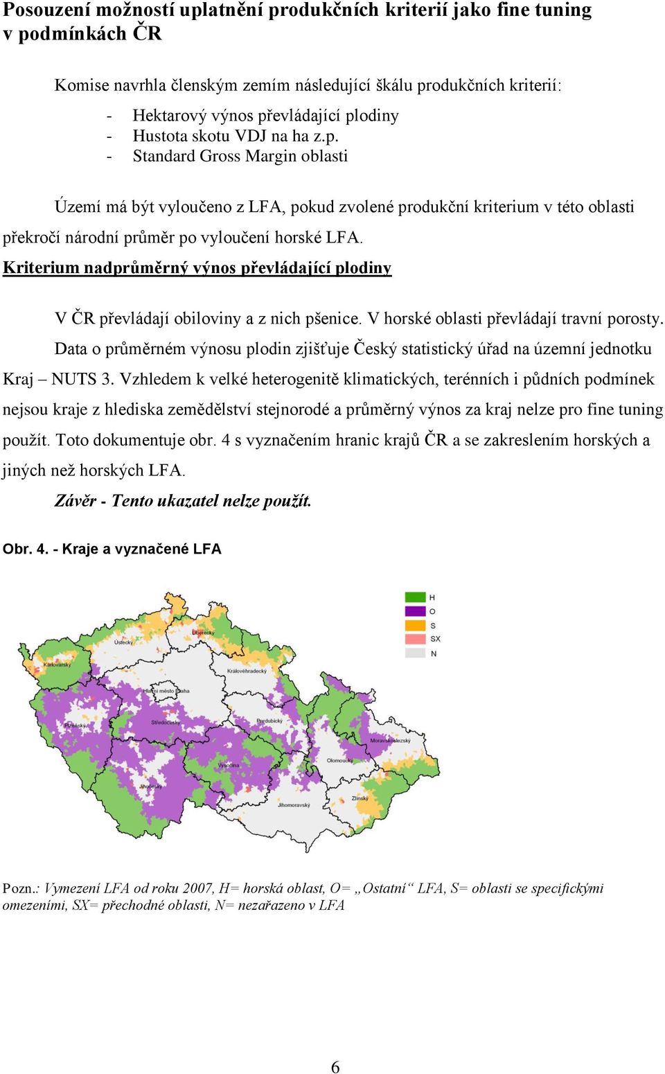 Kriterium nadprůměrný výnos převládající plodiny V ČR převládají obiloviny a z nich pšenice. V horské oblasti převládají travní porosty.