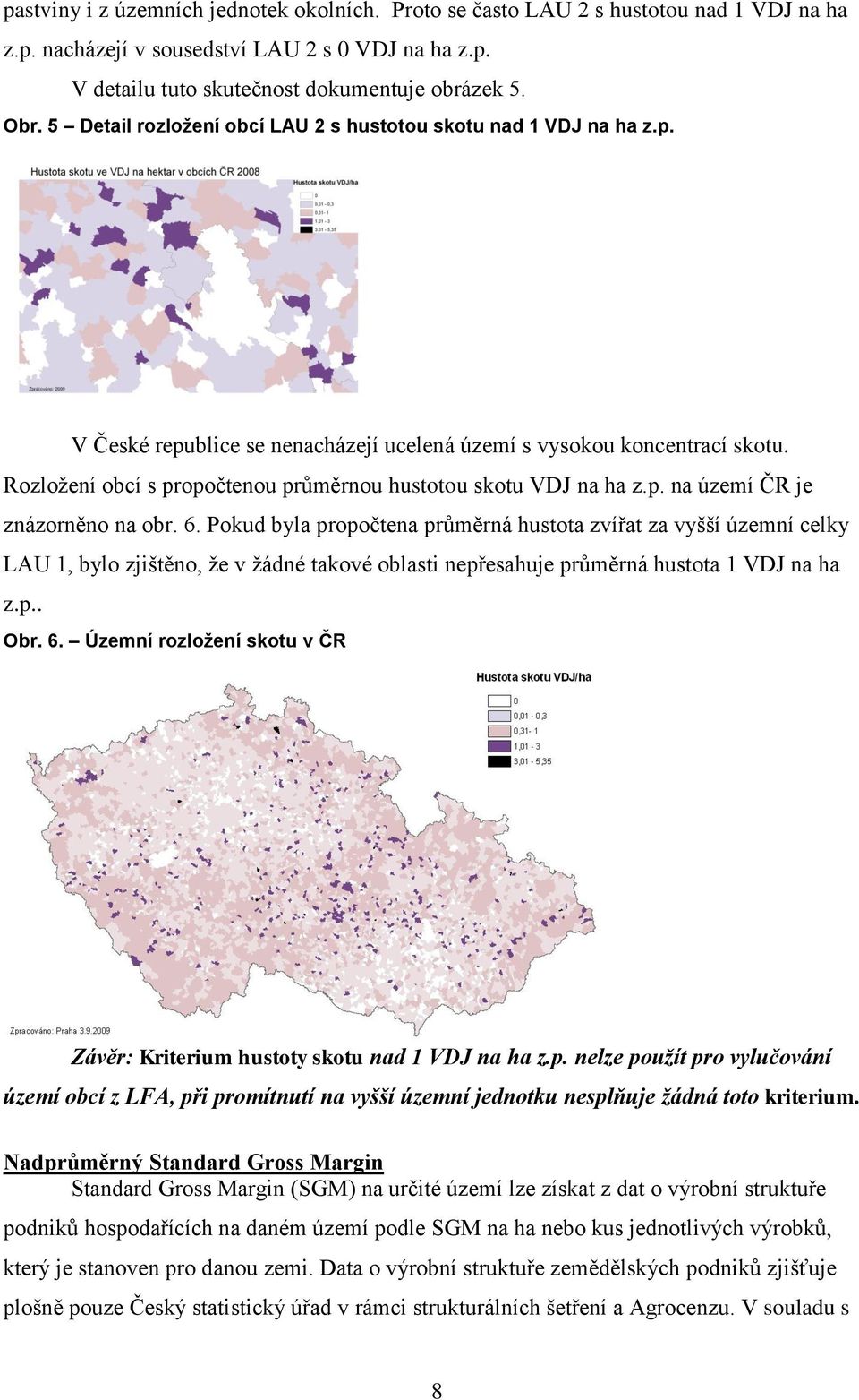 Rozložení obcí s propočtenou průměrnou hustotou skotu VDJ na ha z.p. na území ČR je znázorněno na obr. 6.