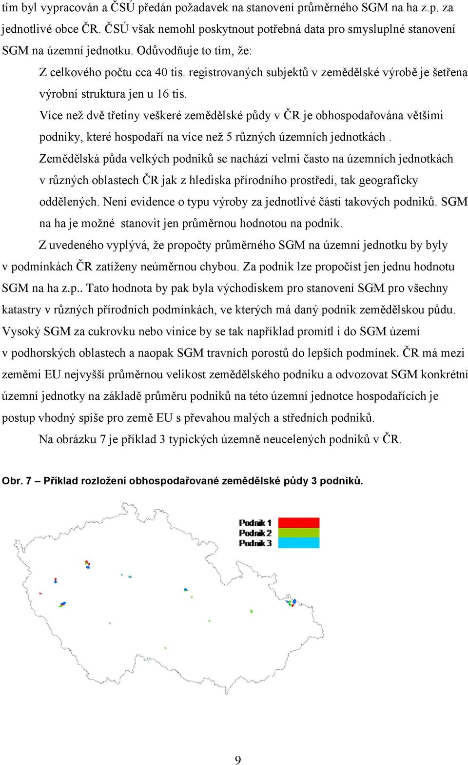 Více než dvě třetiny veškeré zemědělské půdy v ČR je obhospodařována většími podniky, které hospodaří na více než 5 různých územních jednotkách.