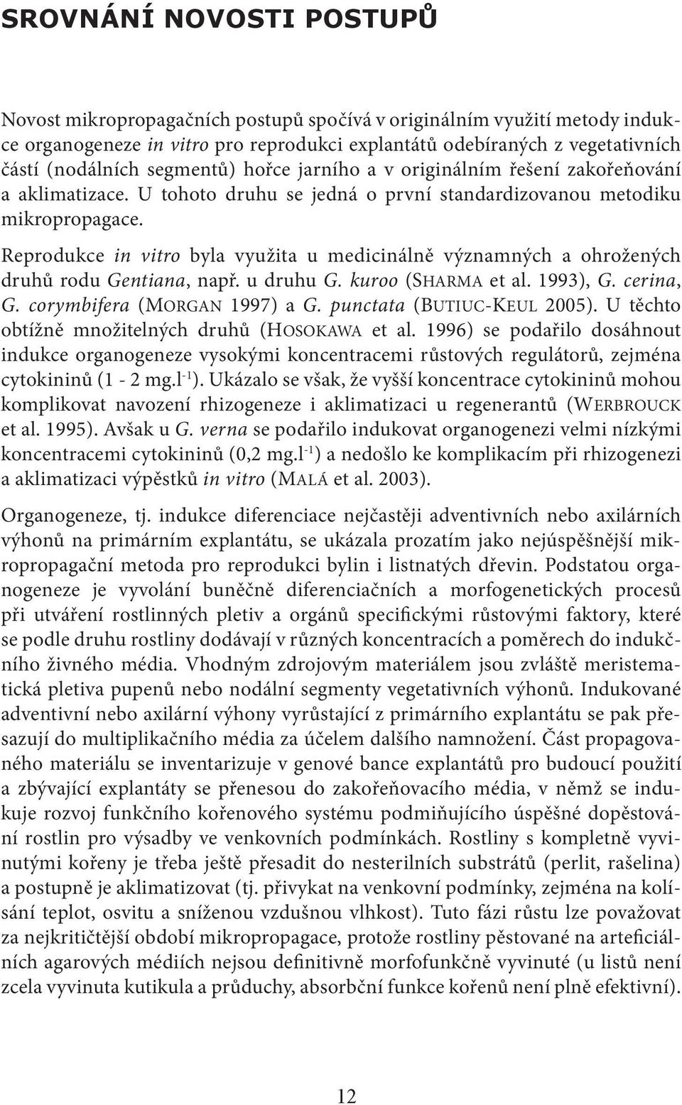 Reprodukce in vitro byla využita u medicinálně významných a ohrožených druhů rodu Gentiana, např. u druhu G. kuroo (SHARMA et al. 1993), G. cerina, G. corymbifera (MORGAN 1997) a G.