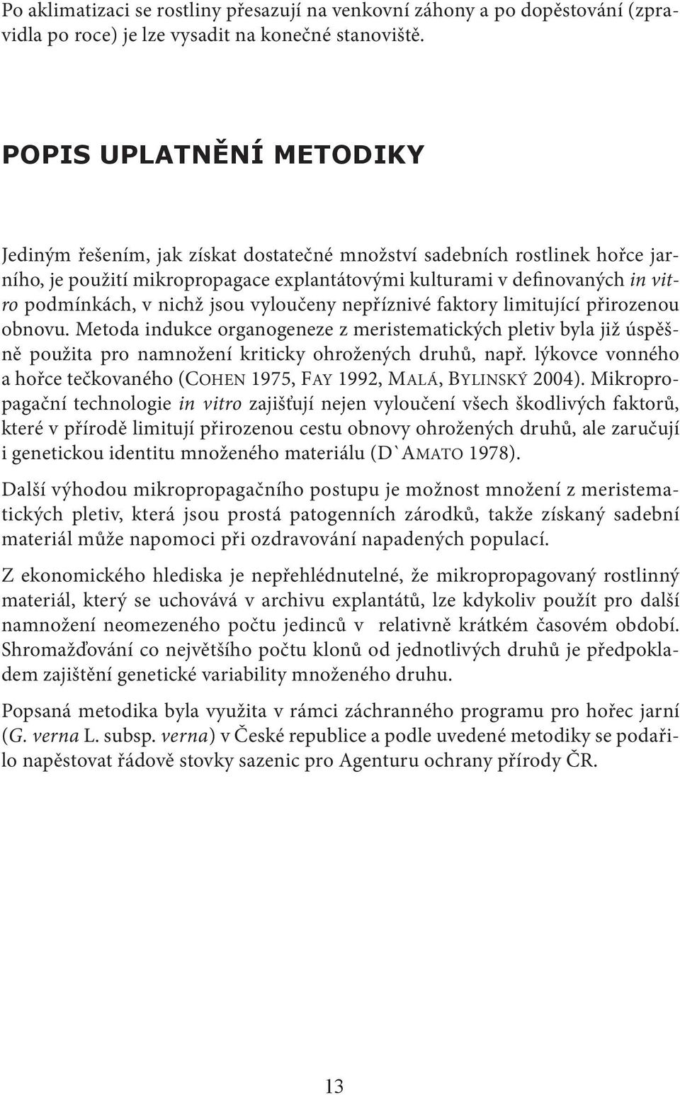 nichž jsou vyloučeny nepříznivé faktory limitující přirozenou obnovu. Metoda indukce organogeneze z meristematických pletiv byla již úspěšně použita pro namnožení kriticky ohrožených druhů, např.