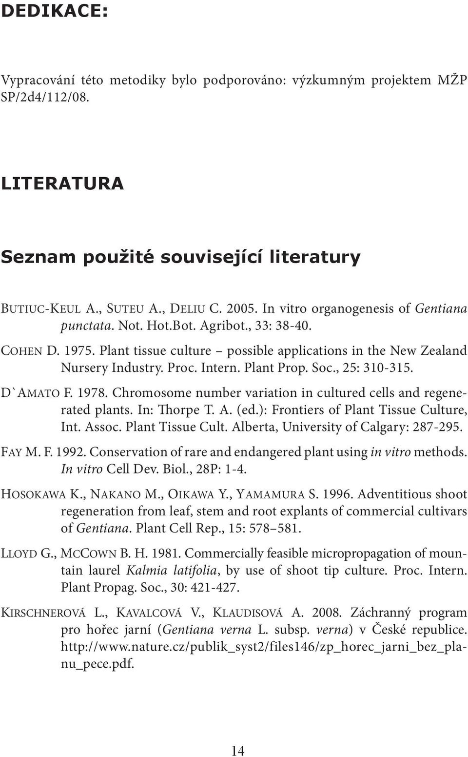 Soc., 25: 310-315. D`AMATO F. 1978. Chromosome number variation in cultured cells and regenerated plants. In: Thorpe T. A. (ed.): Frontiers of Plant Tissue Cultu