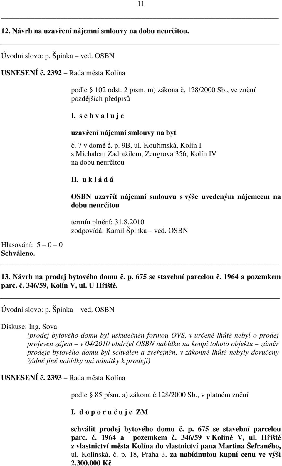 Kouřimská, Kolín I s Michalem Zadražilem, Zengrova 356, Kolín IV na dobu neurčitou OSBN uzavřít nájemní smlouvu s výše uvedeným nájemcem na dobu neurčitou termín plnění: 31.8.