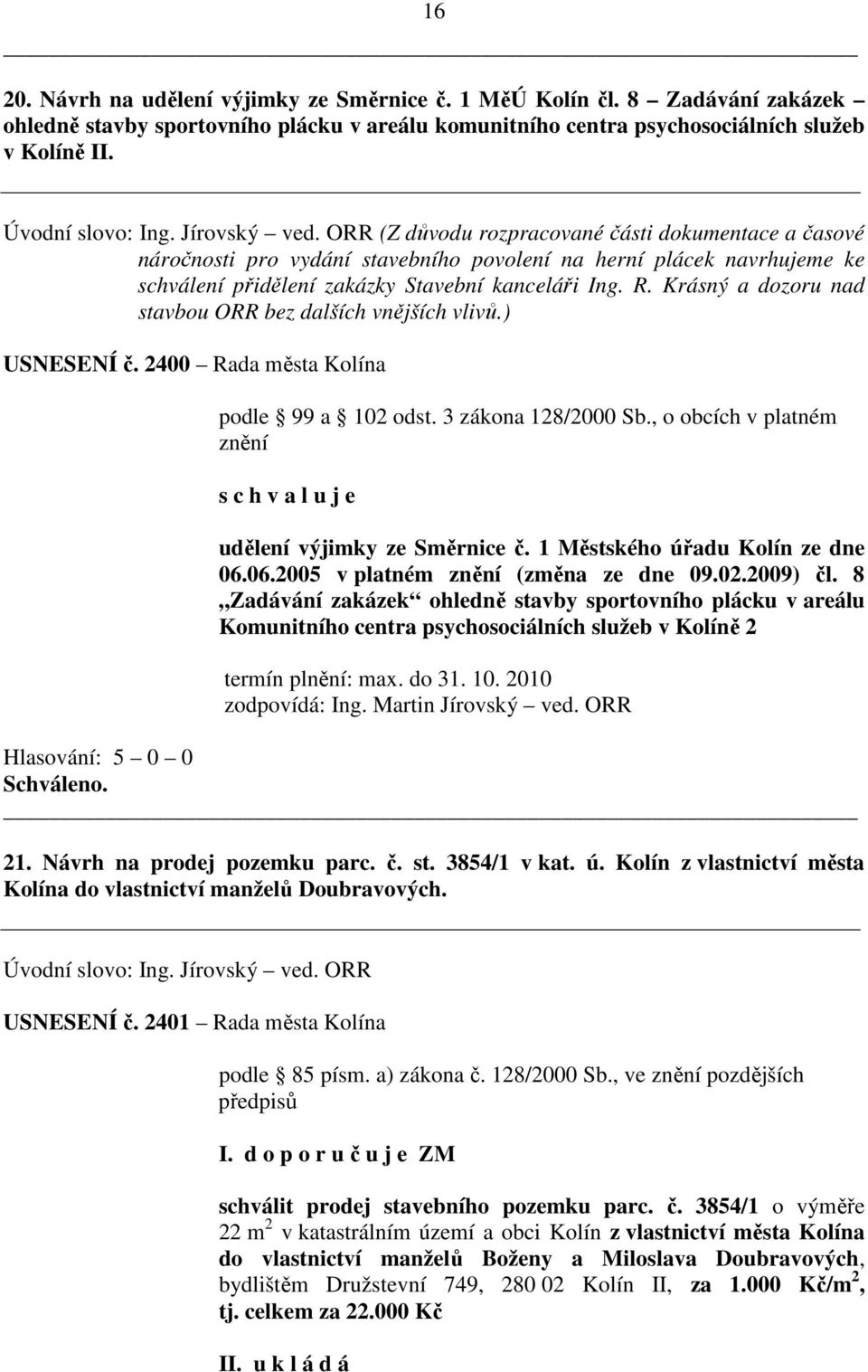 Krásný a dozoru nad stavbou ORR bez dalších vnějších vlivů.) USNESENÍ č. 2400 Rada města Kolína podle 99 a 102 odst. 3 zákona 128/2000 Sb.