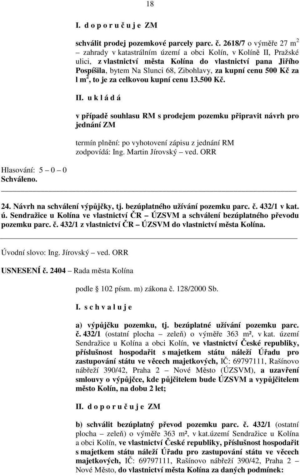 2618/7 o výměře 27 m 2 zahrady v katastrálním území a obci Kolín, v Kolíně II, Pražské ulici, z vlastnictví města Kolína do vlastnictví pana Jiřího Pospíšila, bytem Na Slunci 68, Zibohlavy, za kupní