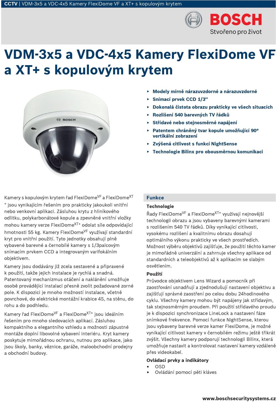 citlivost s funkcí NightSense Technologie Bilinx pro obousměrnou komunikaci Kamery s kopulovým krytem řad FlexiDome VF a FlexiDome XT + jsou vynikajícím řešením pro prakticky jakoukoli vnitřní nebo