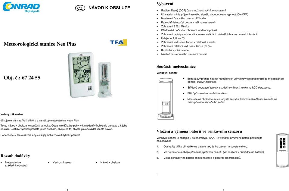 Údaj o teplotě ve C Zobrazení vzdušné vlhkosti v místnosti a venku Zobrazení relativní vzdušné vlhkosti (RH%) Kontrolka vybité baterie Montáž na stěnu nebo umístění na stůl Součásti meteostanice Obj.