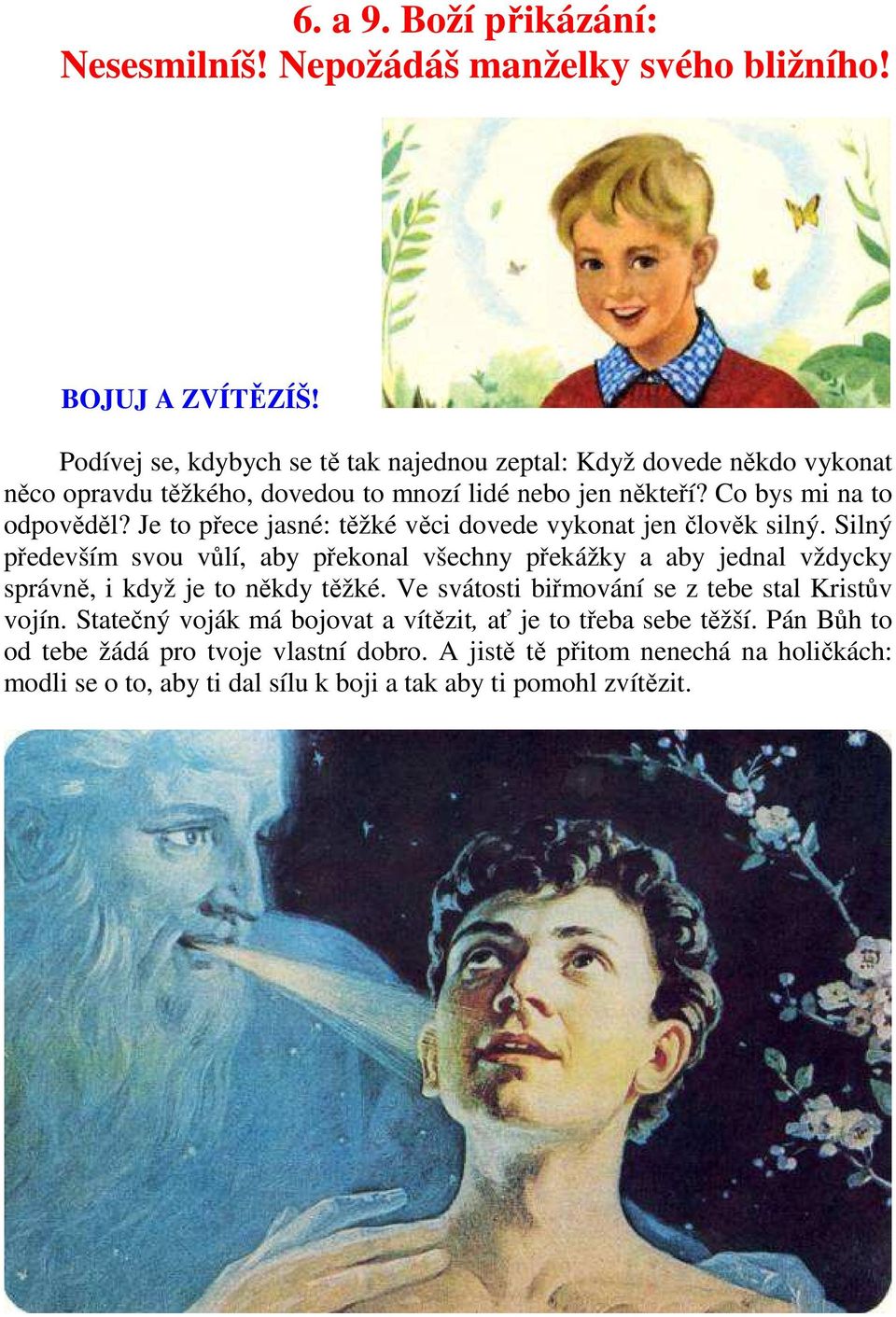 Je to přece jasné: těžké věci dovede vykonat jen člověk silný. Silný především svou vůlí, aby překonal všechny překážky a aby jednal vždycky správně, i když je to někdy těžké.