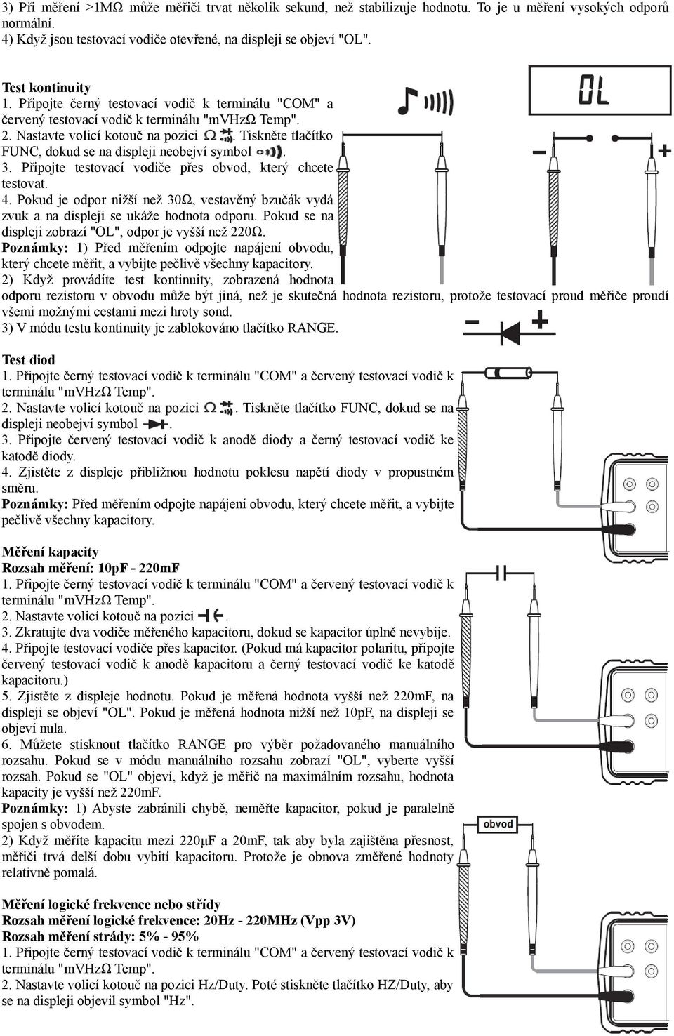 Tiskněte tlačítko FUNC, dokud se na displeji neobejví symbol. 3. Připojte testovací vodiče přes obvod, který chcete testovat. 4.