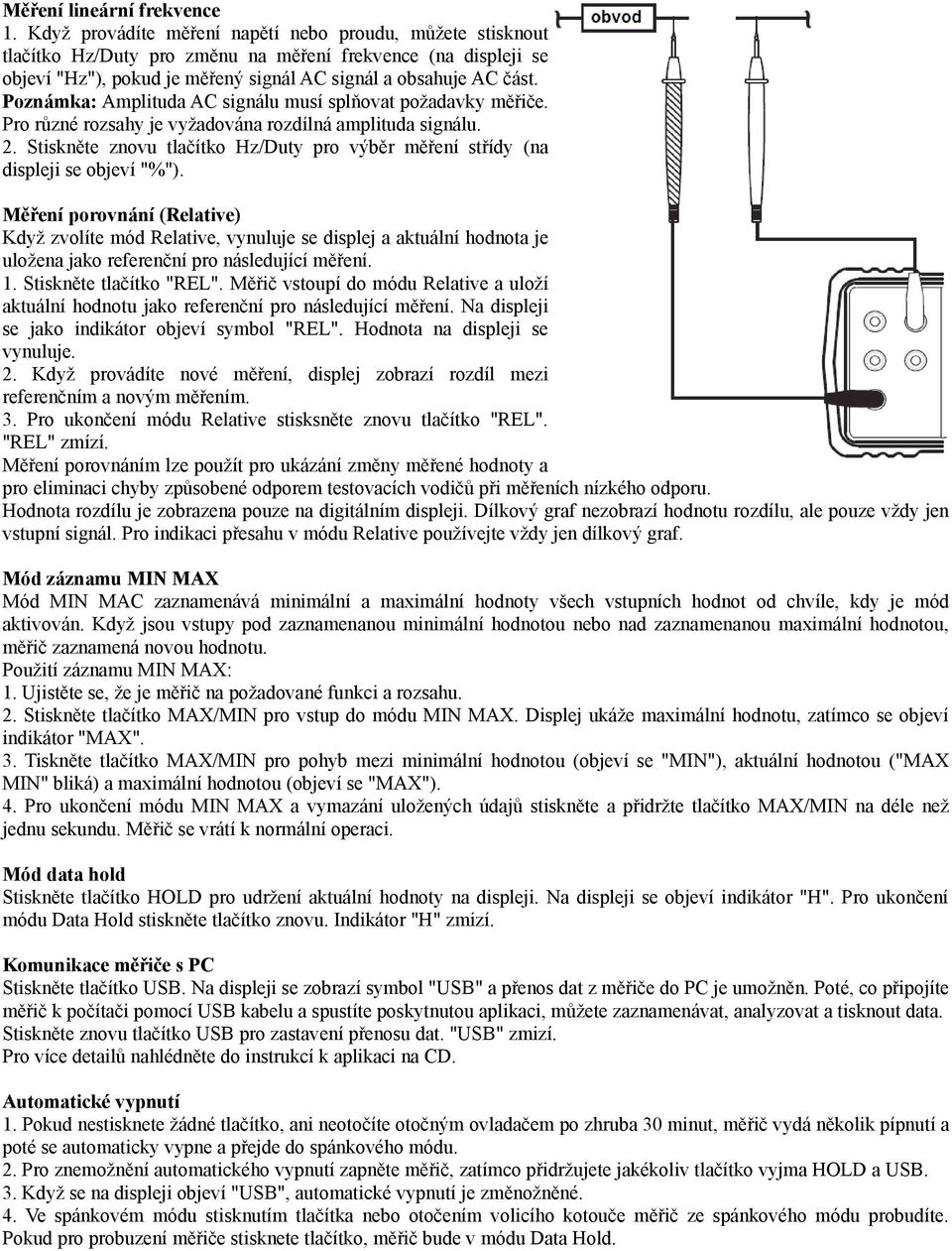 Poznámka: Amplituda AC signálu musí splňovat požadavky měřiče. Pro různé rozsahy je vyžadována rozdílná amplituda signálu. 2.