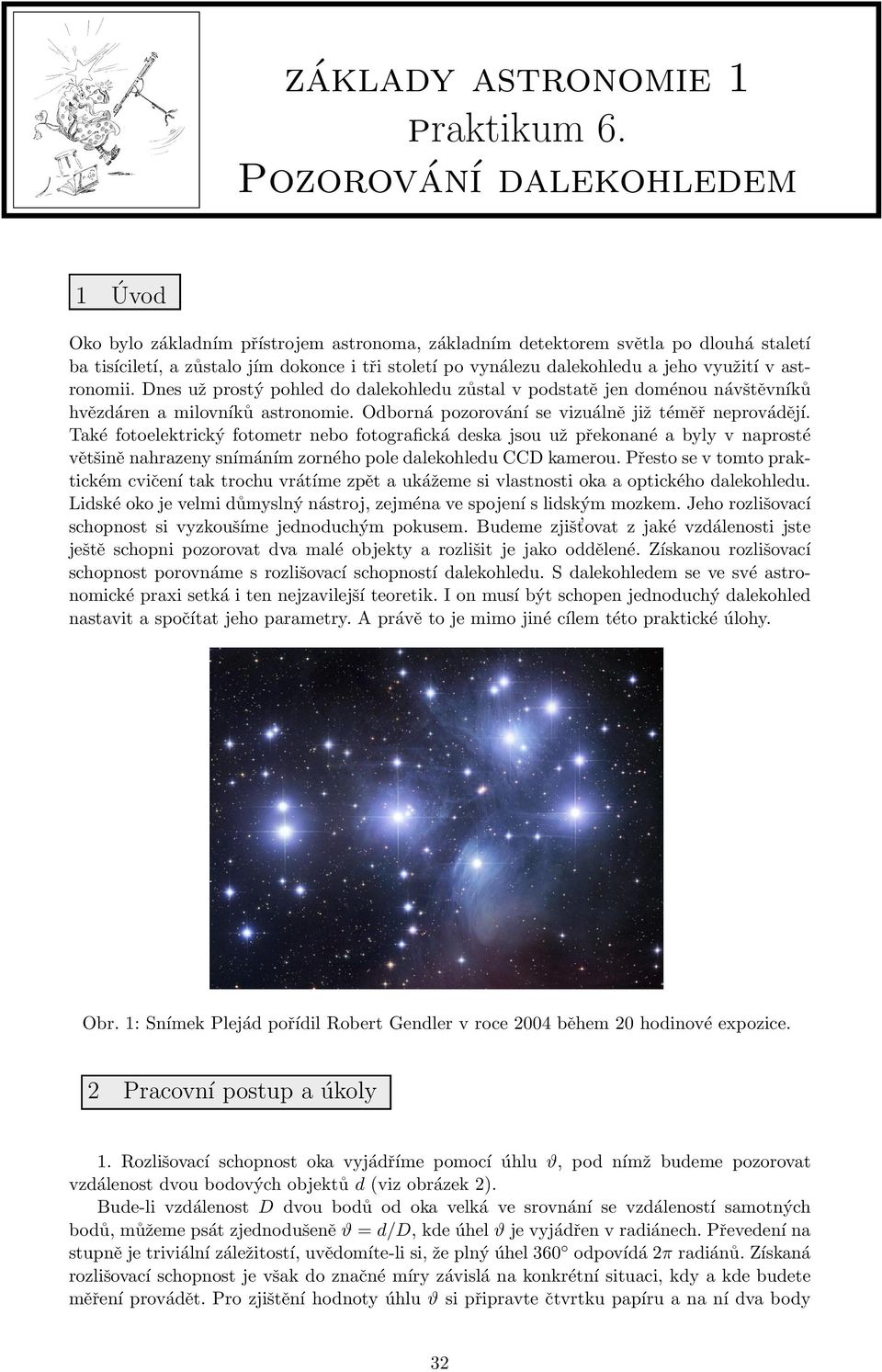 využití v astronomii. Dnes už prostý pohled do dalekohledu zůstal v podstatě jen doménou návštěvníků hvězdáren a milovníků astronomie. Odborná pozorování se vizuálně již téměř neprovádějí.