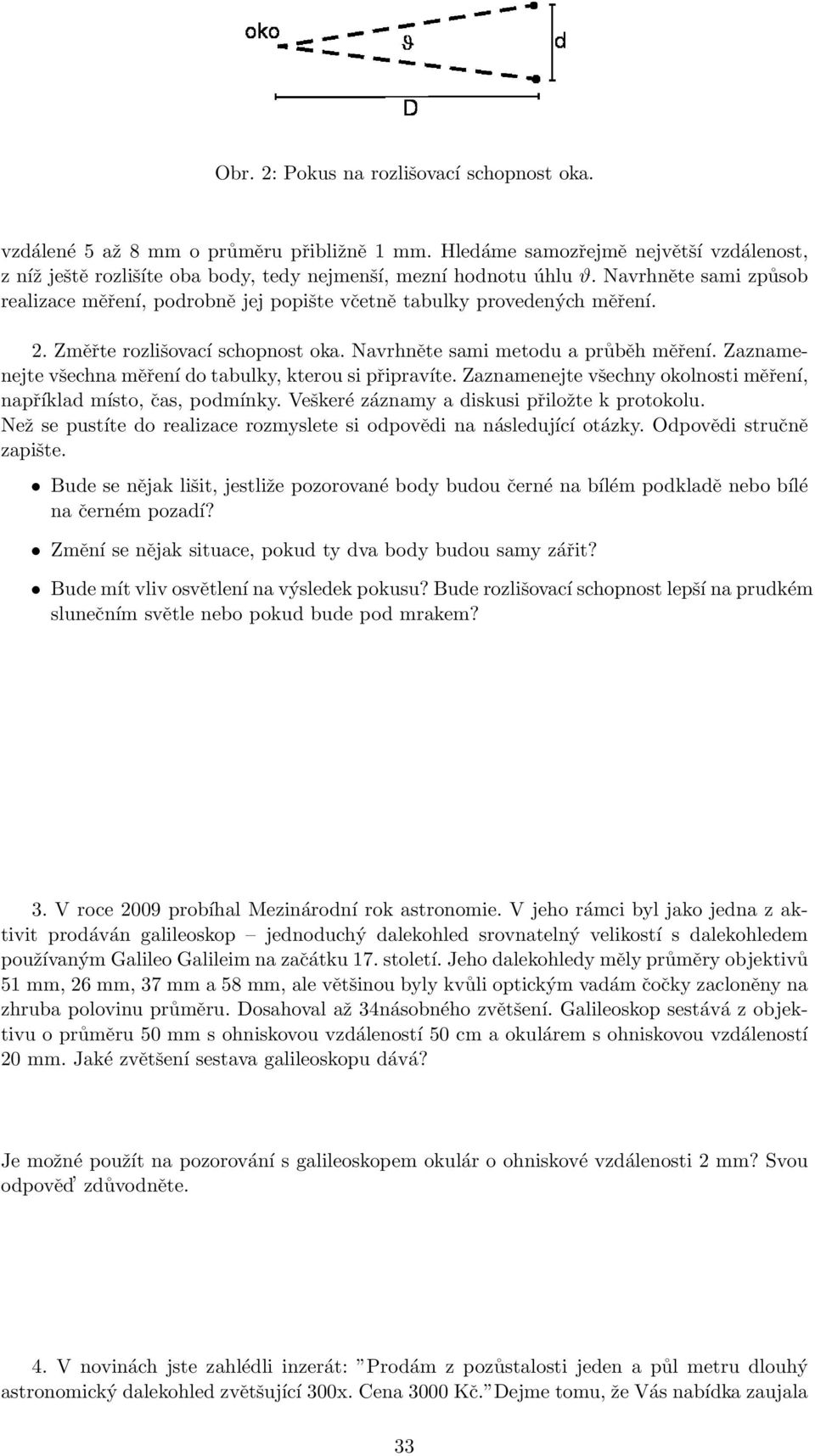 Zaznamenejte všechna měření do tabulky, kterou si připravíte. Zaznamenejte všechny okolnosti měření, například místo, čas, podmínky. Veškeré záznamy a diskusi přiložte k protokolu.