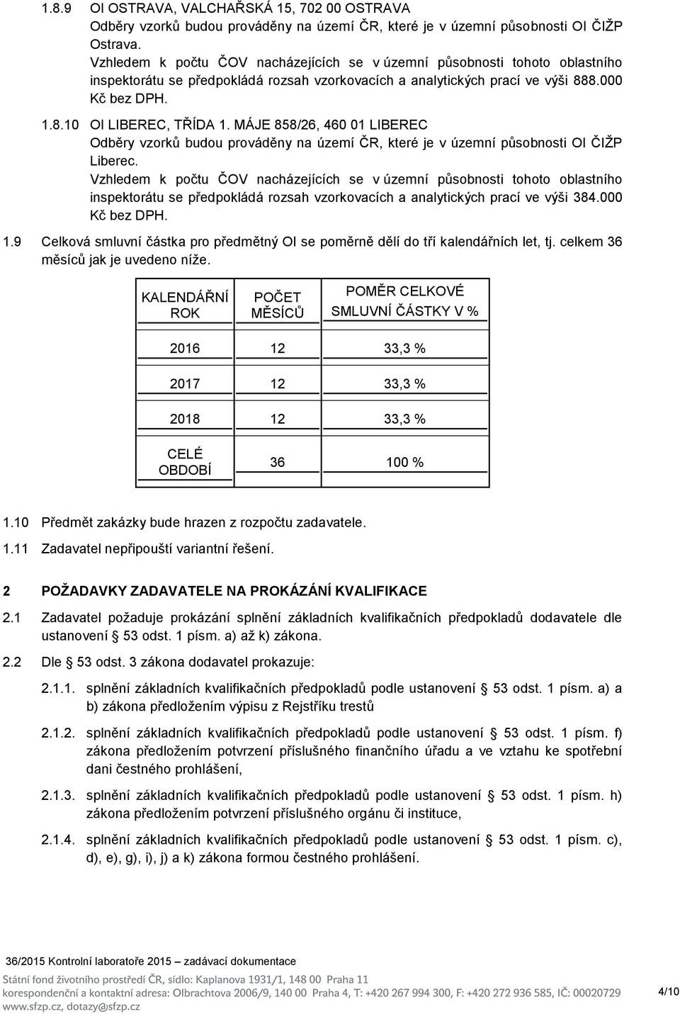 9 Celková smluvní částka pro předmětný OI se poměrně dělí do tří kalendářních let, tj. celkem 36 měsíců jak je uvedeno níže.