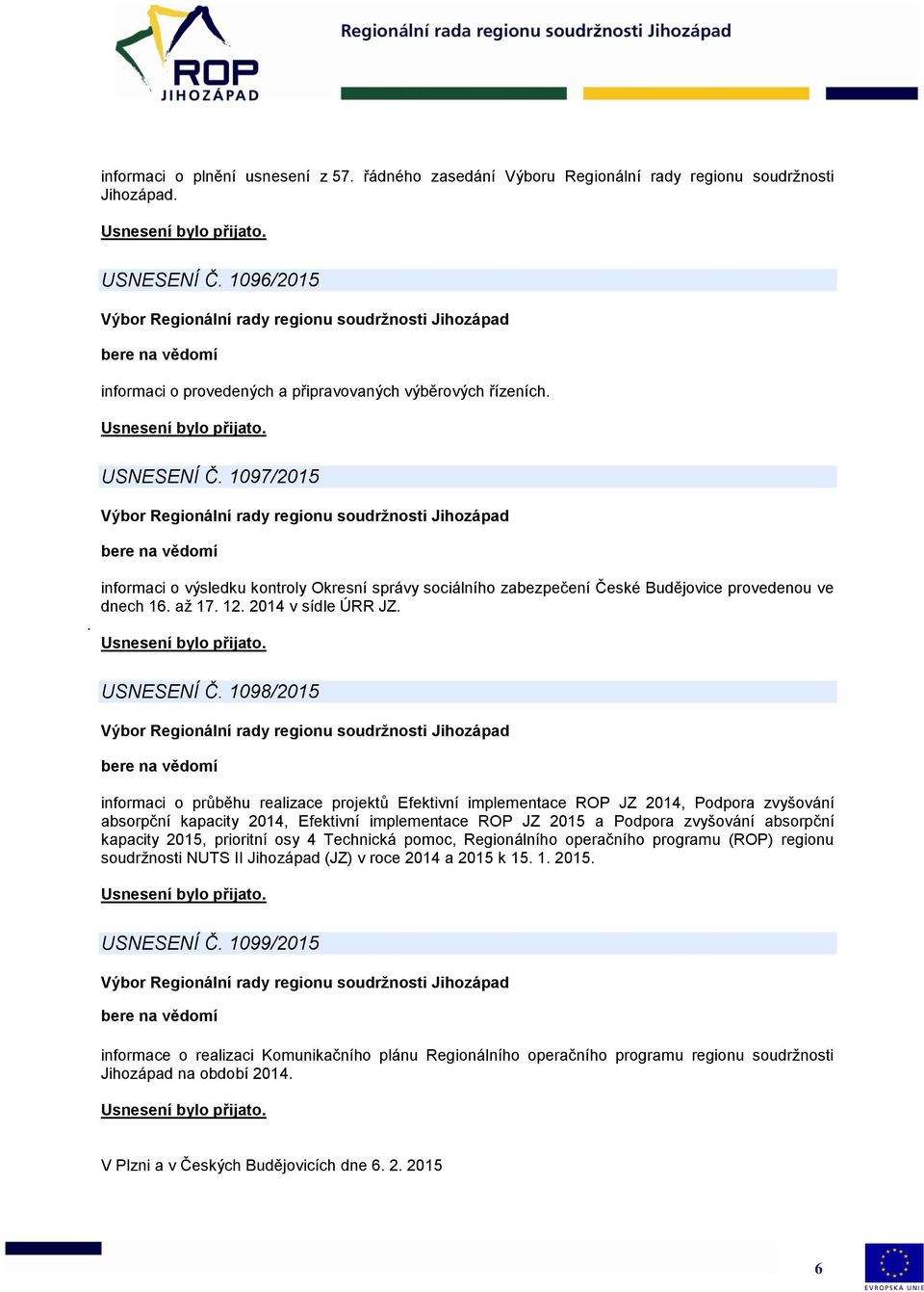 1098/2015 informaci o průběhu realizace projektů Efektivní implementace ROP JZ 2014, Podpora zvyšování absorpční kapacity 2014, Efektivní implementace ROP JZ 2015 a Podpora zvyšování absorpční