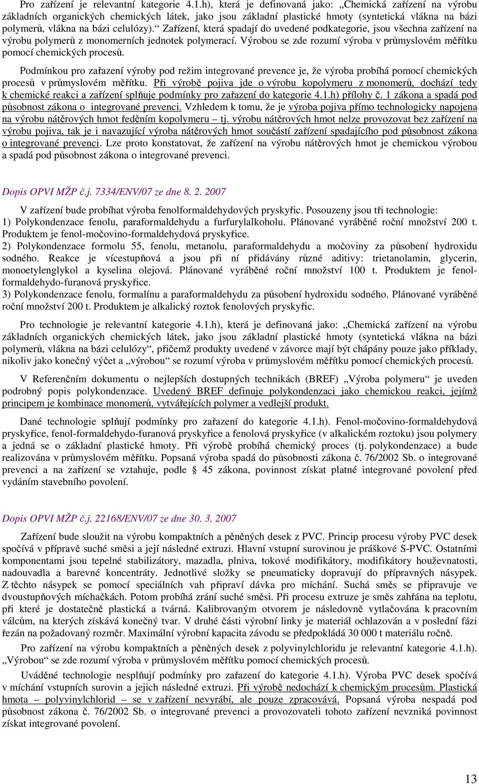 Zařízení, která spadají do uvedené podkategorie, jsou všechna zařízení na výrobu polymerů z monomerních jednotek polymerací.