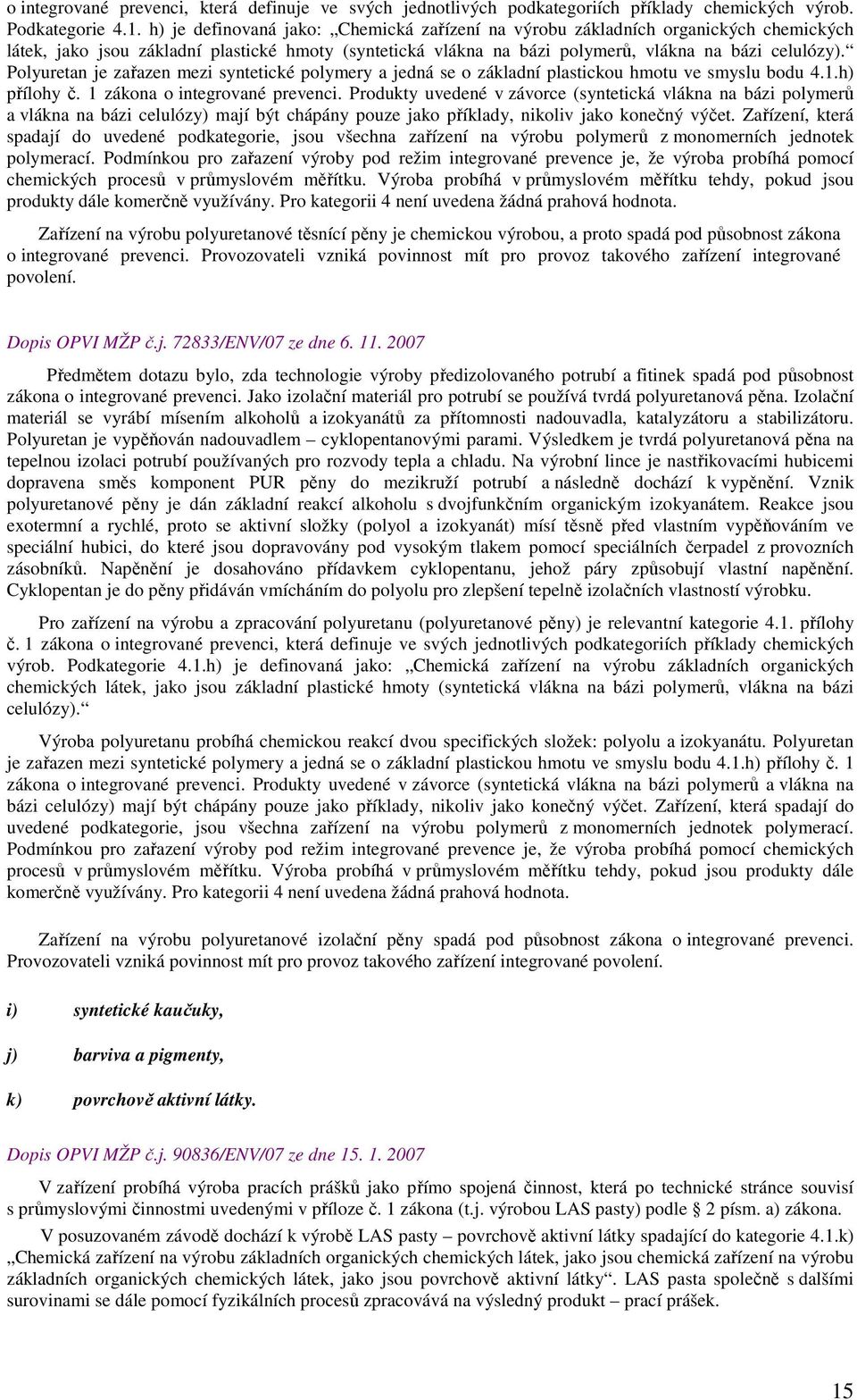 Polyuretan je zařazen mezi syntetické polymery a jedná se o základní plastickou hmotu ve smyslu bodu 4.1.h) přílohy č. 1 zákona o integrované prevenci.