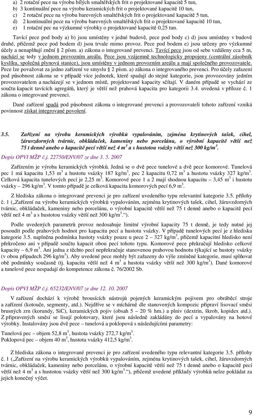 projektované kapacitě 0,25 tun. Tavící pece pod body a) b) jsou umístěny v jedné budově, pece pod body c) d) jsou umístěny v budově druhé, přičemž pece pod bodem d) jsou trvale mimo provoz.