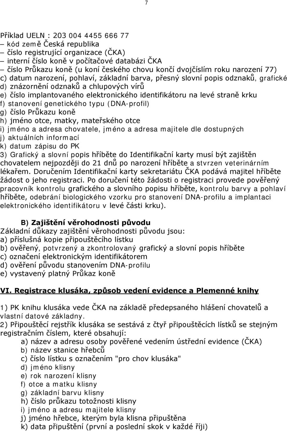 identifikátoru na levé straně krku f) stanovení genetického typu (DNA-profil) g) číslo Průkazu koně h) jméno otce, matky, mateřského otce i) jméno a adresa chovatele, jméno a adresa majitele dle