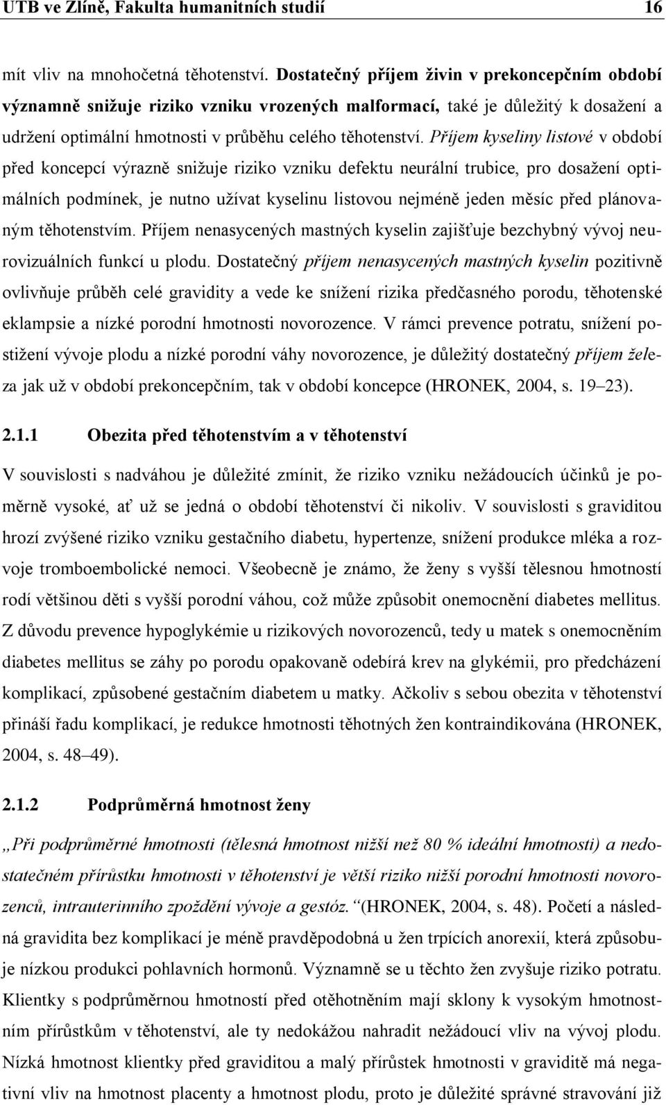 Příjem kyseliny listové v období před koncepcí výrazně snižuje riziko vzniku defektu neurální trubice, pro dosažení optimálních podmínek, je nutno užívat kyselinu listovou nejméně jeden měsíc před