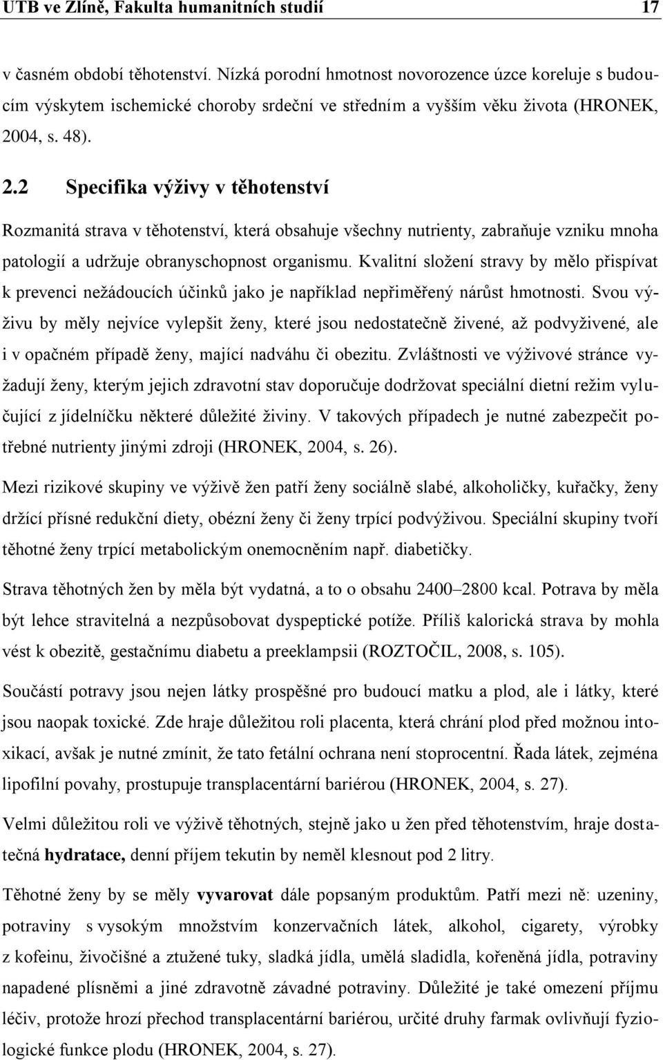 04, s. 48). 2.2 Specifika výživy v těhotenství Rozmanitá strava v těhotenství, která obsahuje všechny nutrienty, zabraňuje vzniku mnoha patologií a udržuje obranyschopnost organismu.