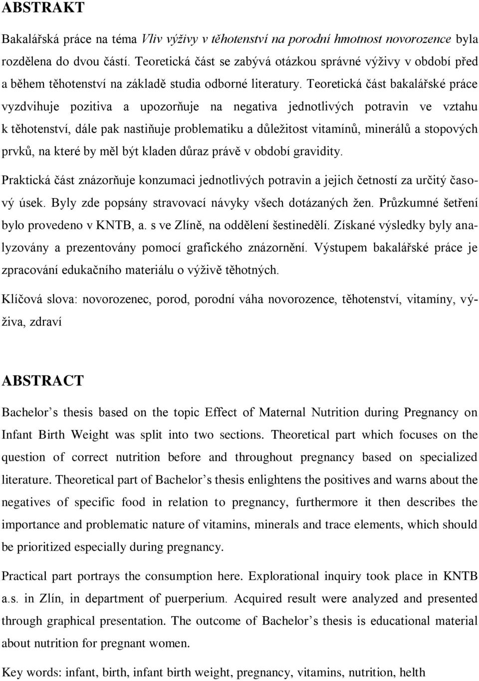 Teoretická část bakalářské práce vyzdvihuje pozitiva a upozorňuje na negativa jednotlivých potravin ve vztahu k těhotenství, dále pak nastiňuje problematiku a důležitost vitamínů, minerálů a