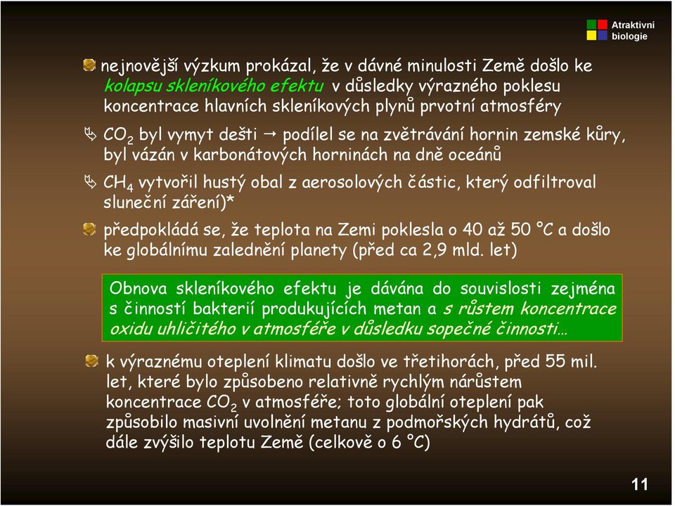 teplota na Zemi poklesla o 40 až 50 C a došlo ke globálnímu zalednění planety (před ca 2,9 mld.