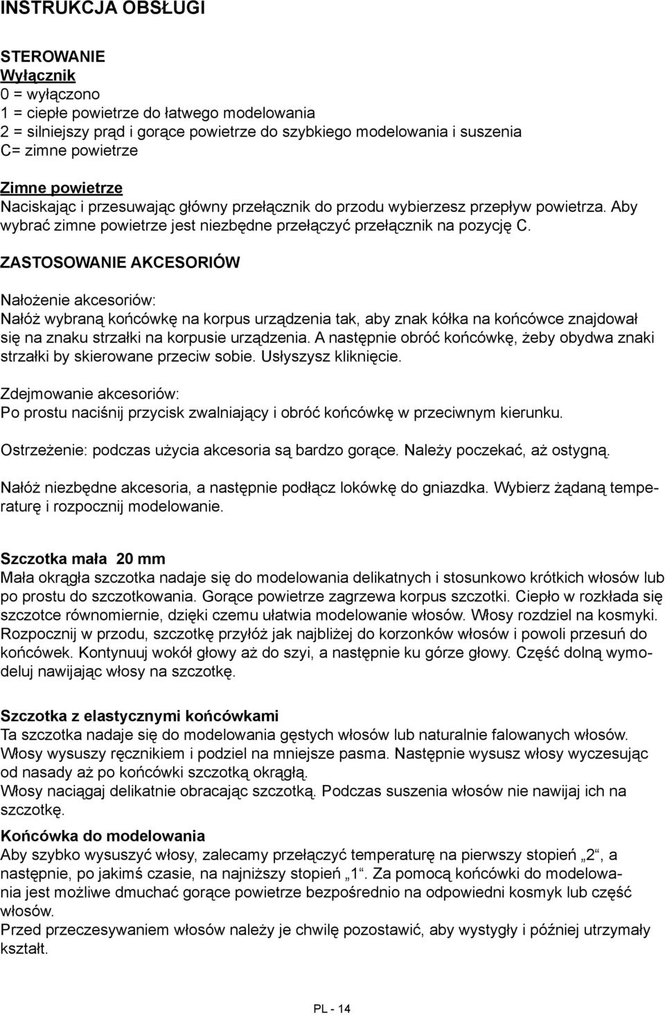 ZASTOSOWANIE AKCESORIÓW Nałożenie akcesoriów: Nałóż wybraną końcówkę na korpus urządzenia tak, aby znak kółka na końcówce znajdował się na znaku strzałki na korpusie urządzenia.