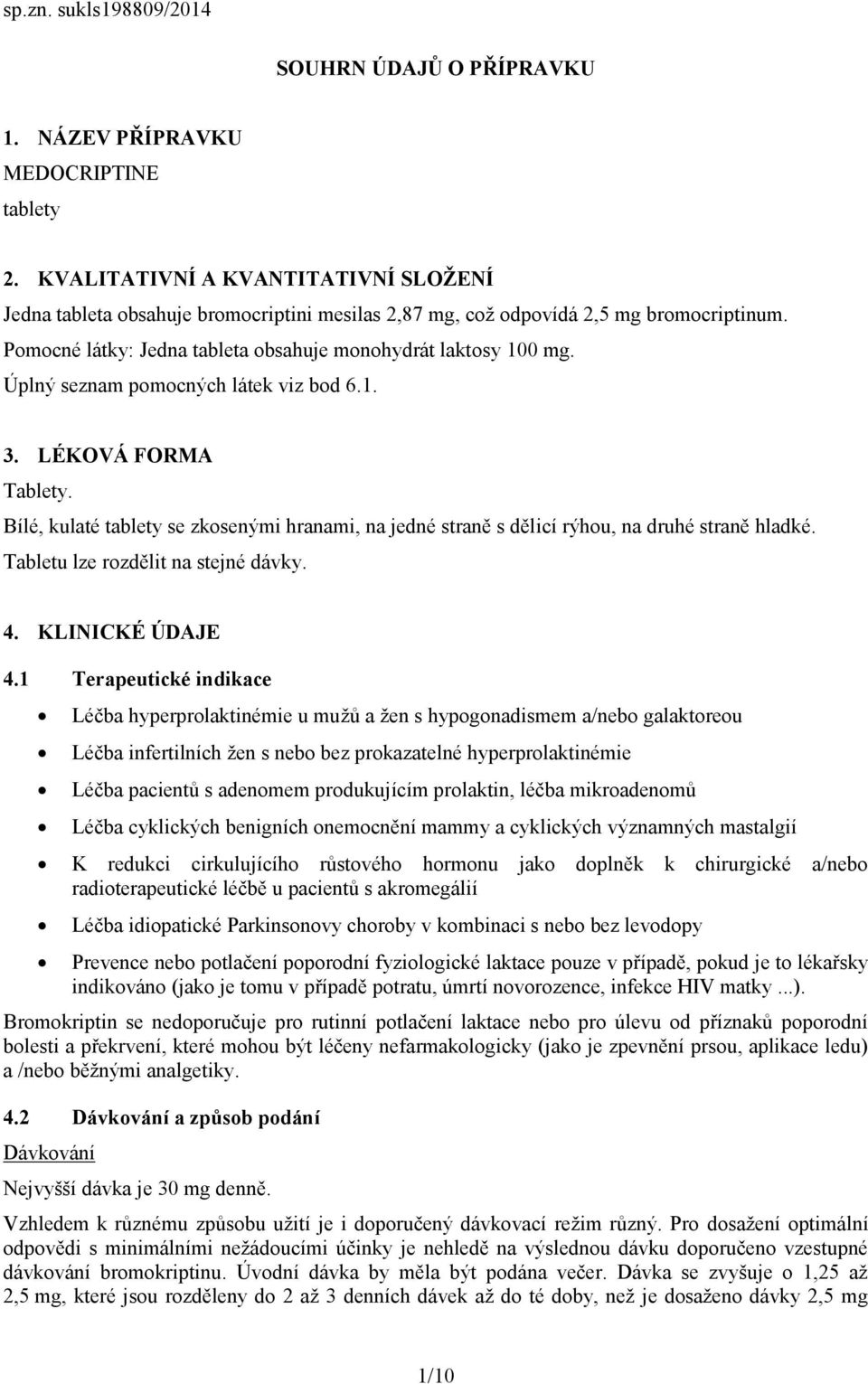 Úplný seznam pomocných látek viz bod 6.1. 3. LÉKOVÁ FORMA Tablety. Bílé, kulaté tablety se zkosenými hranami, na jedné straně s dělicí rýhou, na druhé straně hladké.