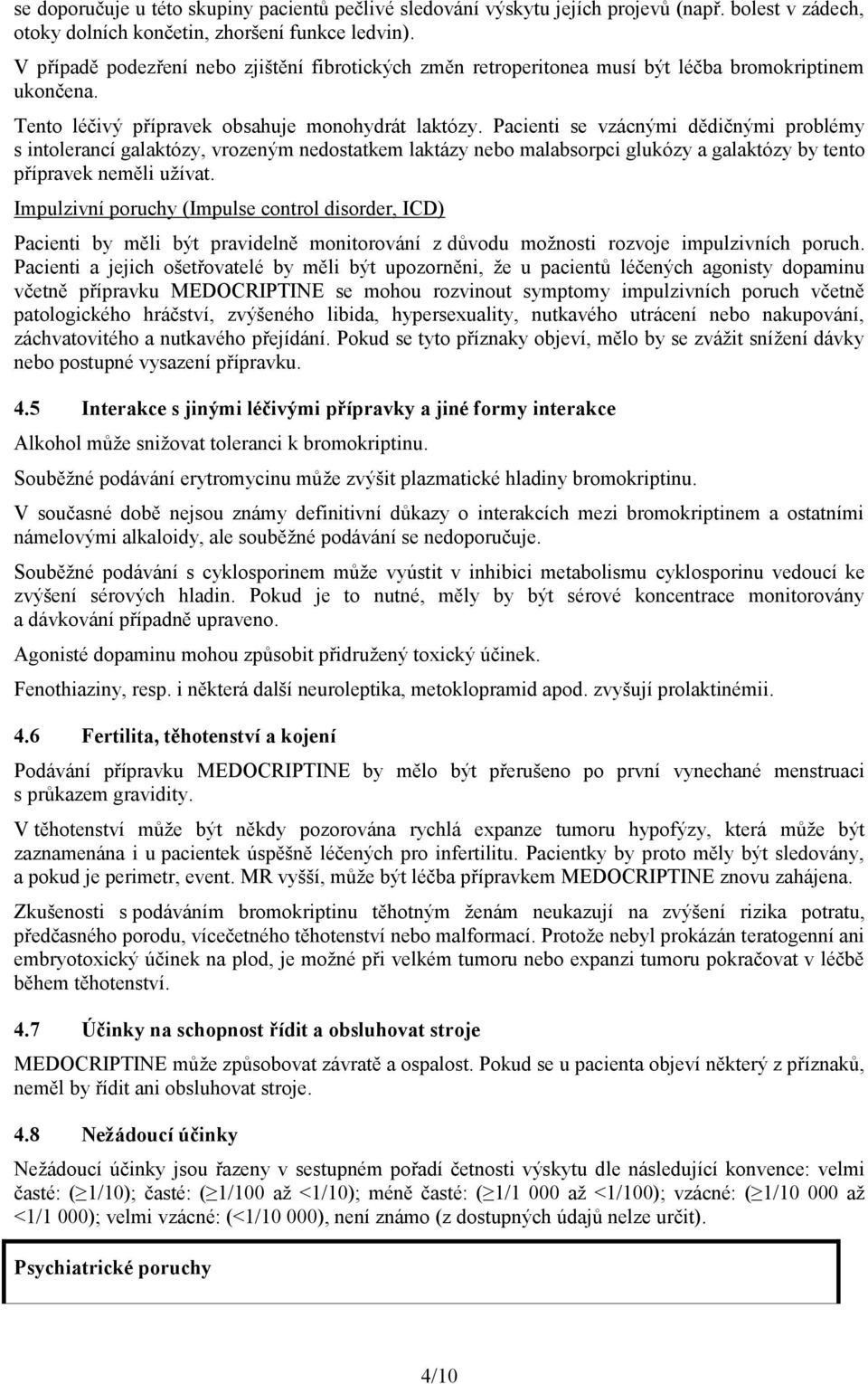 Pacienti se vzácnými dědičnými problémy s intolerancí galaktózy, vrozeným nedostatkem laktázy nebo malabsorpci glukózy a galaktózy by tento přípravek neměli užívat.