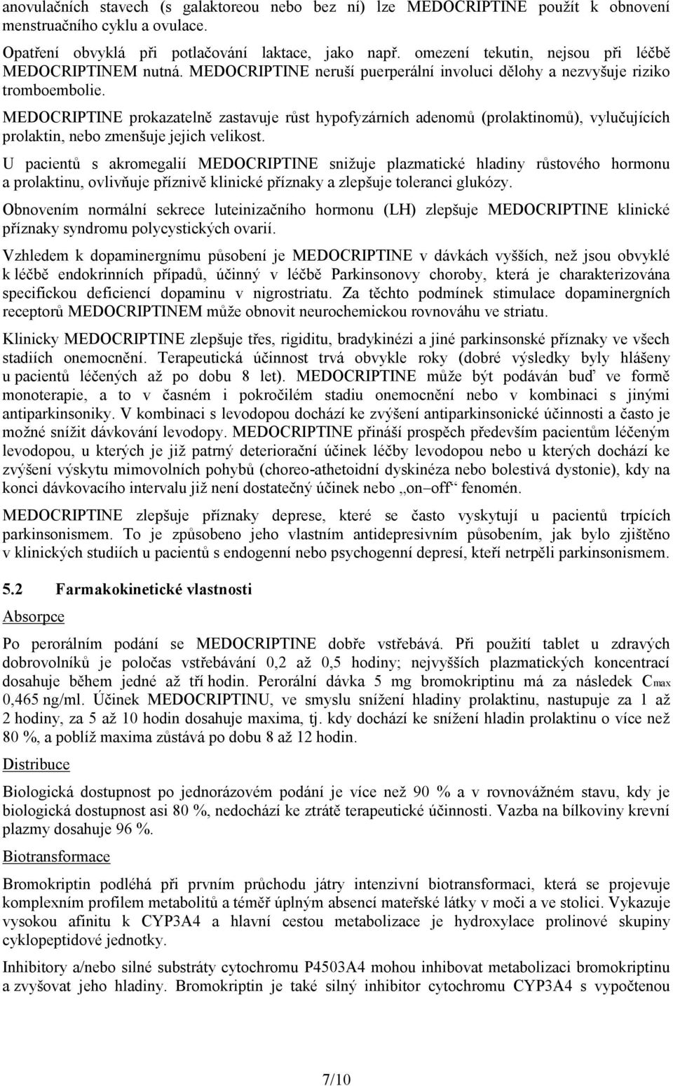 MEDOCRIPTINE prokazatelně zastavuje růst hypofyzárních adenomů (prolaktinomů), vylučujících prolaktin, nebo zmenšuje jejich velikost.