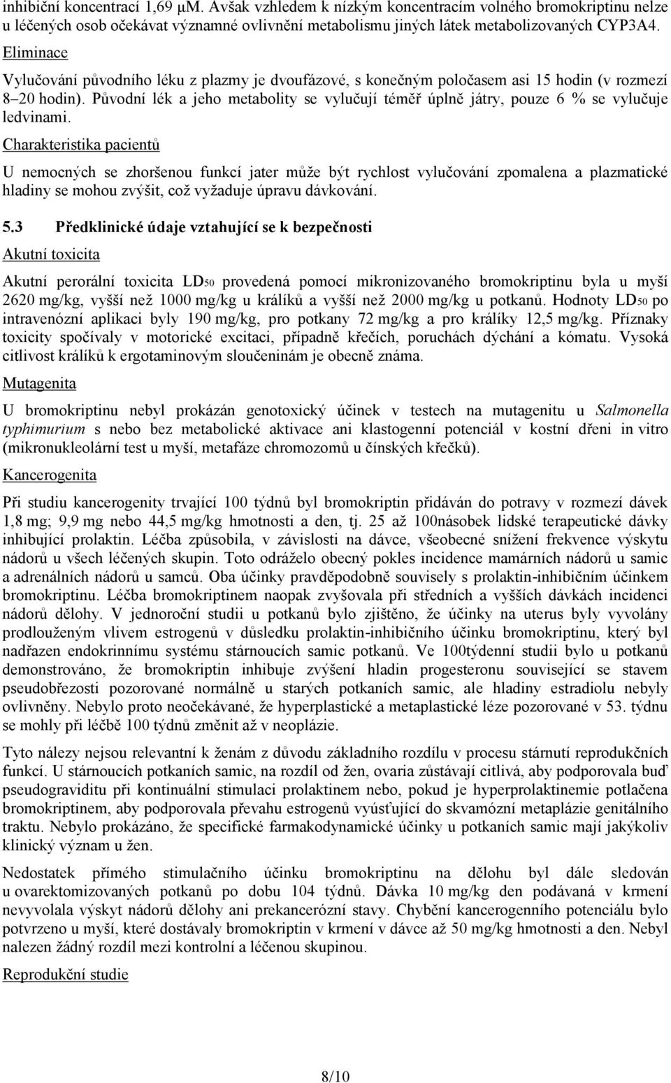 Původní lék a jeho metabolity se vylučují téměř úplně játry, pouze 6 % se vylučuje ledvinami.