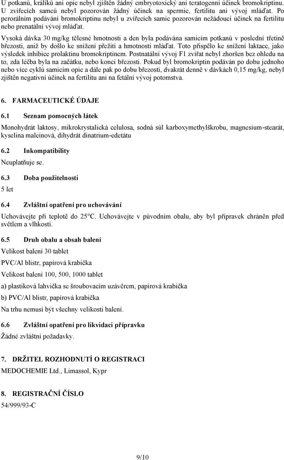 Vysoká dávka 30 mg/kg tělesné hmotnosti a den byla podávána samicím potkanů v poslední třetině březosti, aniž by došlo ke snížení přežití a hmotnosti mláďat.