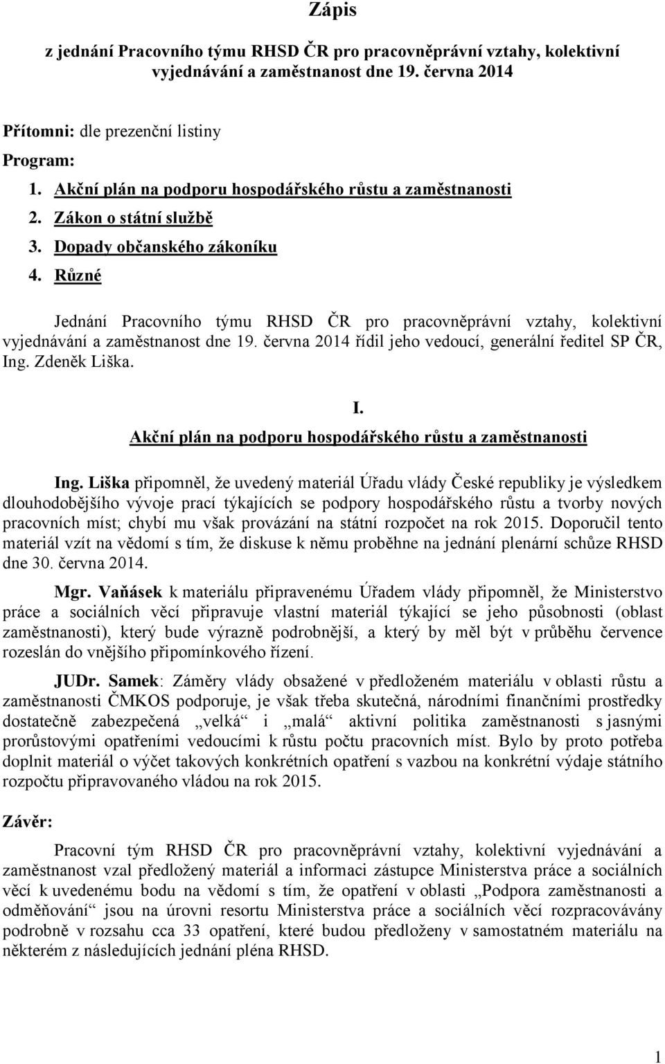 Různé Jednání Pracovního týmu RHSD ČR pro pracovněprávní vztahy, kolektivní vyjednávání a zaměstnanost dne 19. června 2014 řídil jeho vedoucí, generální ředitel SP ČR, In