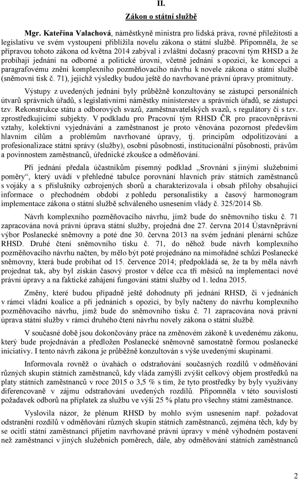 paragrafovému znění komplexního pozměňovacího návrhu k novele zákona o státní službě (sněmovní tisk č. 71), jejichž výsledky budou ještě do navrhované právní úpravy promítnuty.