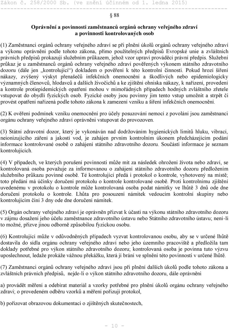 Služební průkaz je u zaměstnanců orgánů ochrany veřejného zdraví pověřených výkonem státního zdravotního dozoru (dále jen kontrolující ) dokladem o pověření k této kontrolní činnosti.