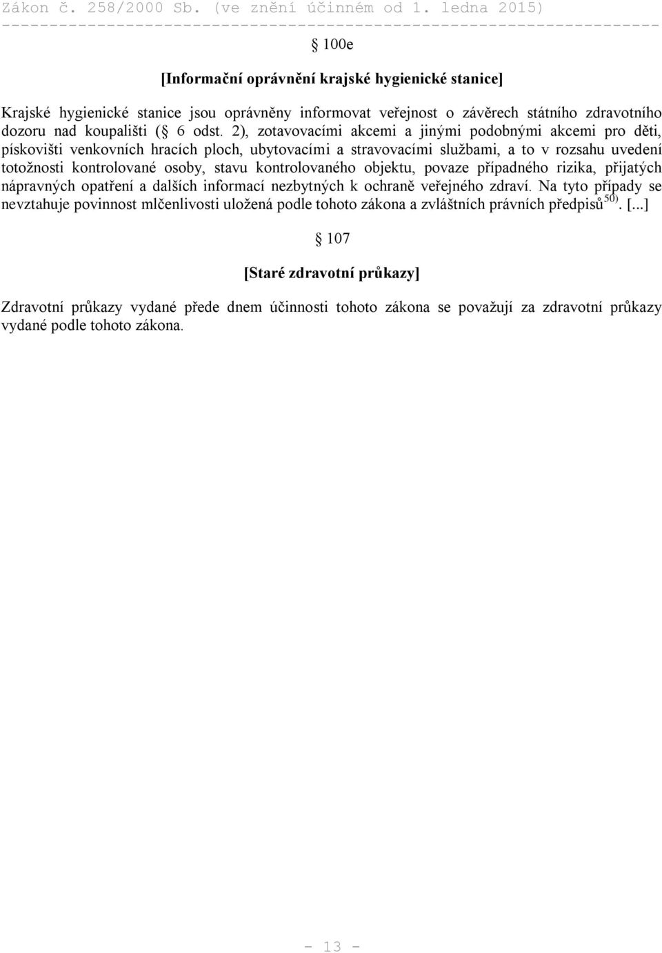 kontrolovaného objektu, povaze případného rizika, přijatých nápravných opatření a dalších informací nezbytných k ochraně veřejného zdraví.