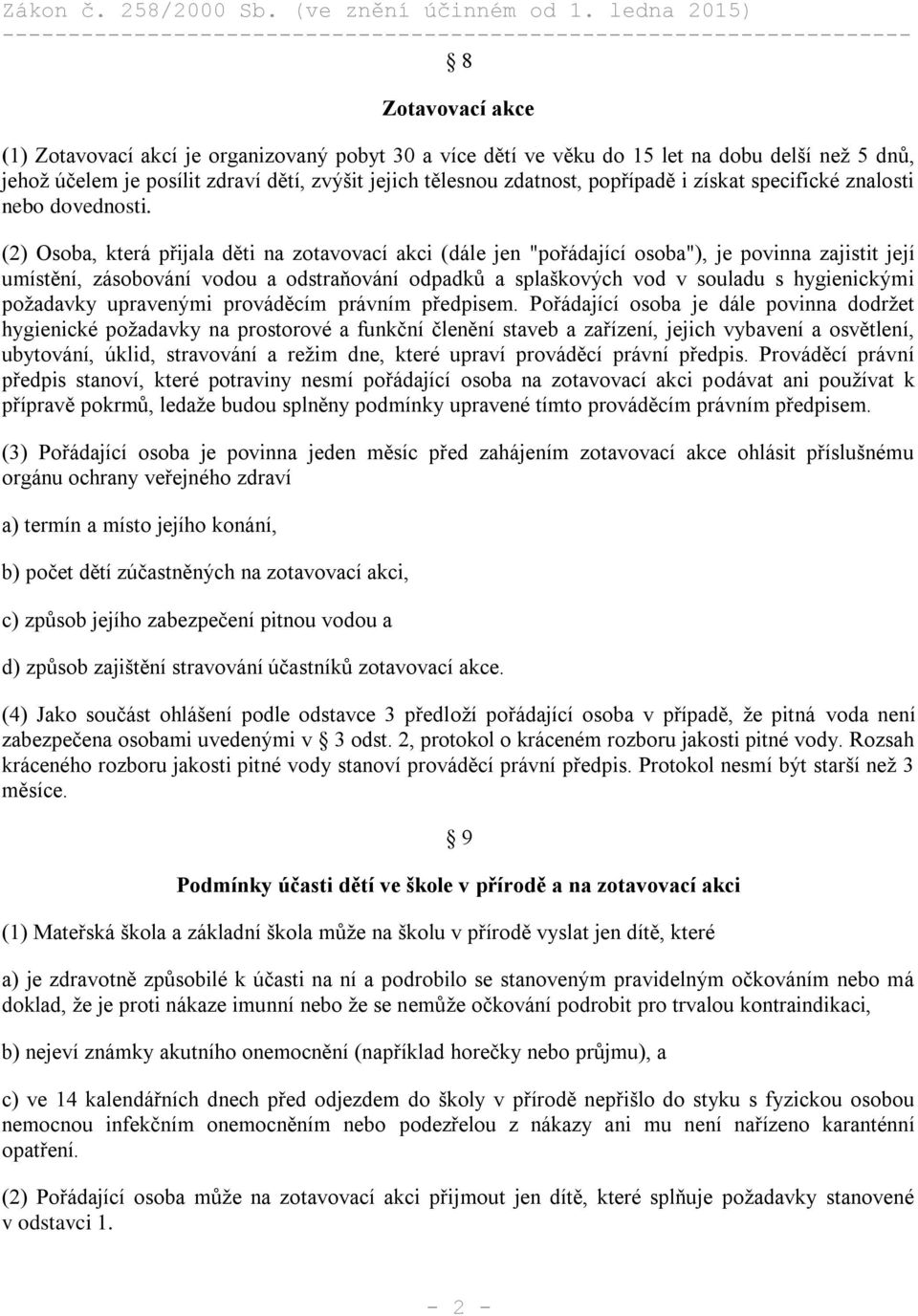 (2) Osoba, která přijala děti na zotavovací akci (dále jen "pořádající osoba"), je povinna zajistit její umístění, zásobování vodou a odstraňování odpadků a splaškových vod v souladu s hygienickými