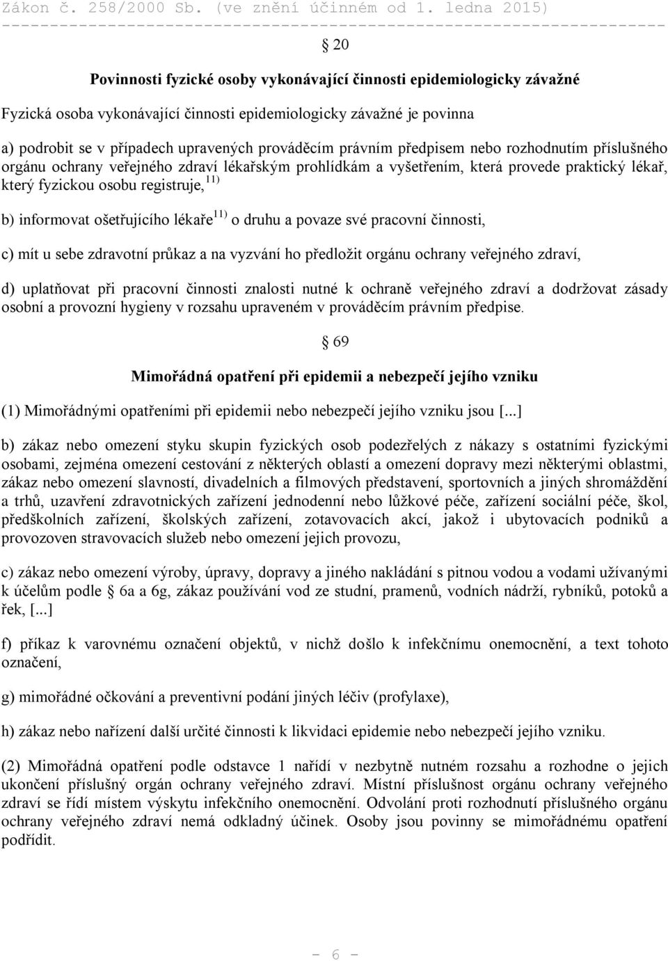 ošetřujícího lékaře 11) o druhu a povaze své pracovní činnosti, c) mít u sebe zdravotní průkaz a na vyzvání ho předložit orgánu ochrany veřejného zdraví, d) uplatňovat při pracovní činnosti znalosti