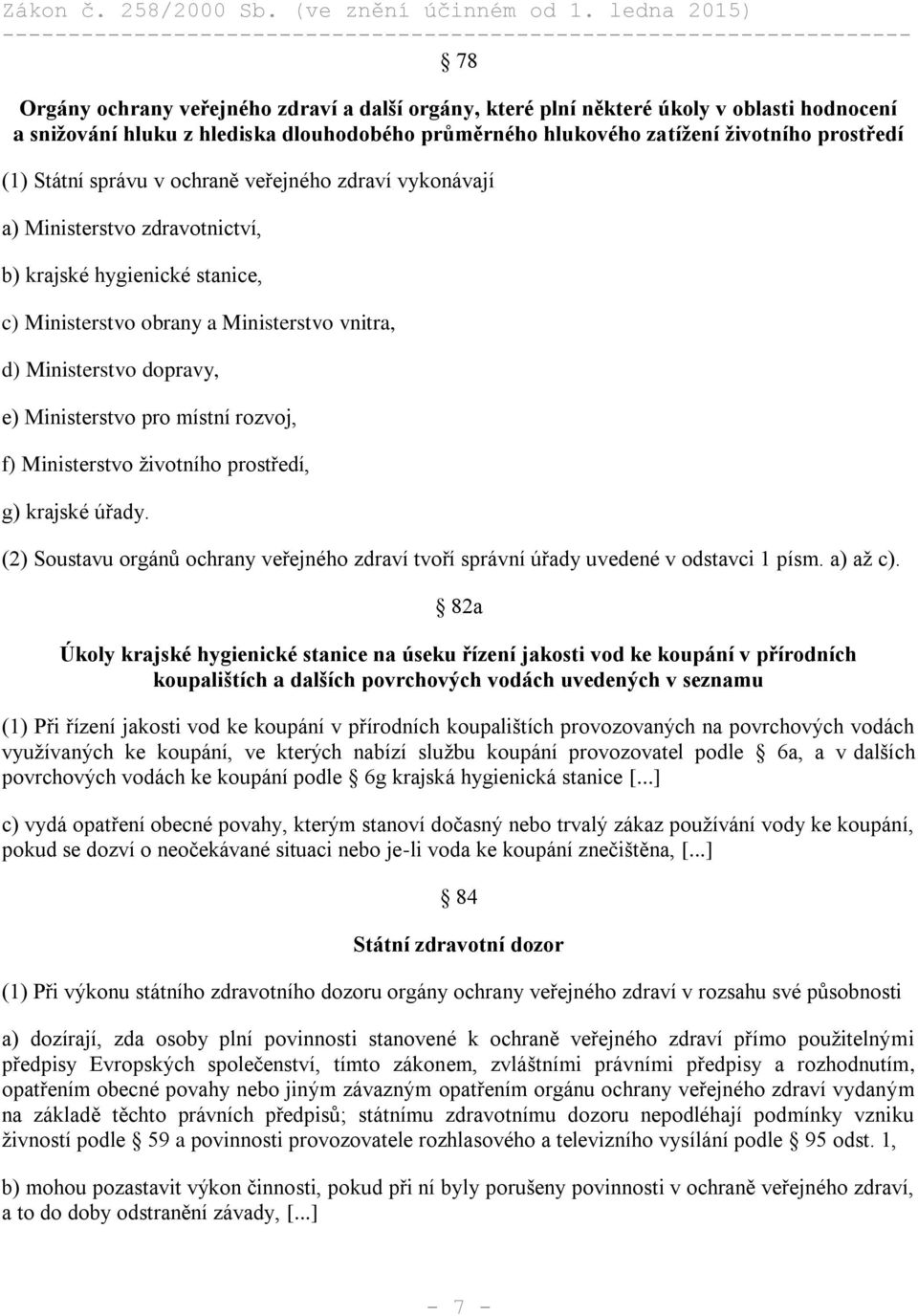 místní rozvoj, f) Ministerstvo životního prostředí, g) krajské úřady. (2) Soustavu orgánů ochrany veřejného zdraví tvoří správní úřady uvedené v odstavci 1 písm. a) až c).