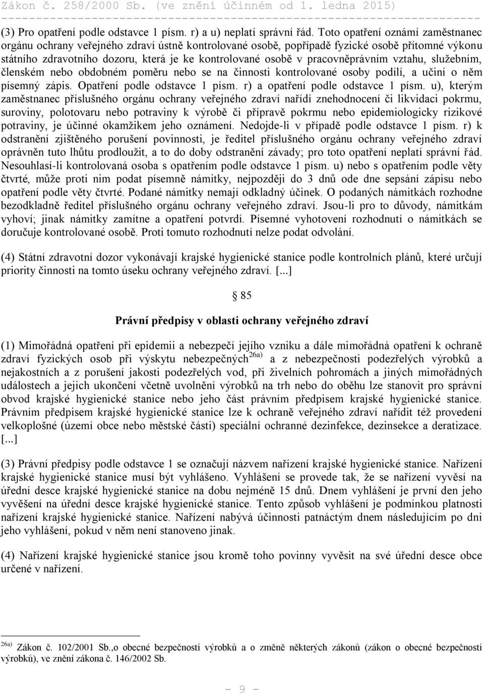 pracovněprávním vztahu, služebním, členském nebo obdobném poměru nebo se na činnosti kontrolované osoby podílí, a učiní o něm písemný zápis. Opatření podle odstavce 1 písm.