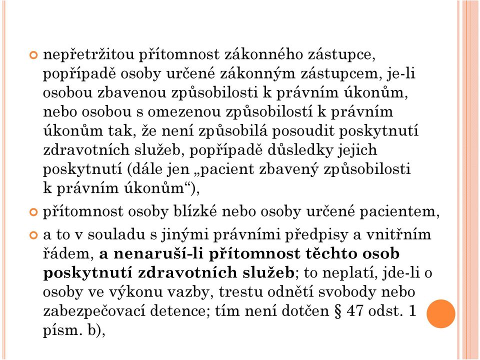 způsobilosti kprávním úkonům ), přítomnost osoby blízké nebo osoby určené pacientem, a to v souladu s jinými právními předpisy a vnitřním řádem, a nenaruší-li