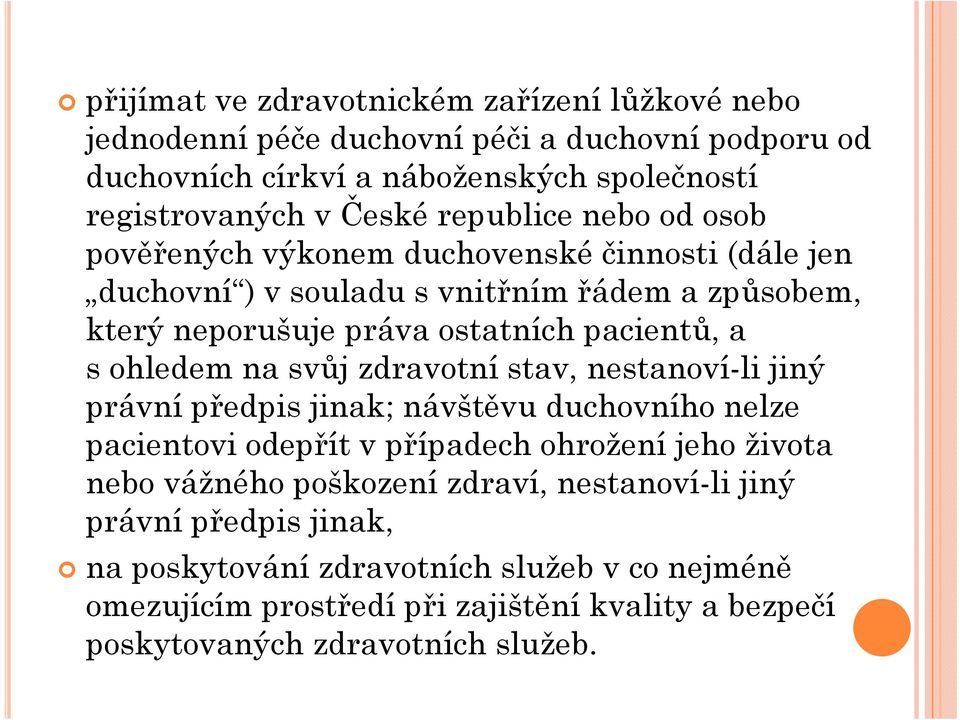 ohledem na svůj zdravotní stav, nestanoví-li jiný právní předpis jinak; návštěvu duchovního nelze pacientovi odepřít v případech ohrožení jeho života nebo vážného poškození