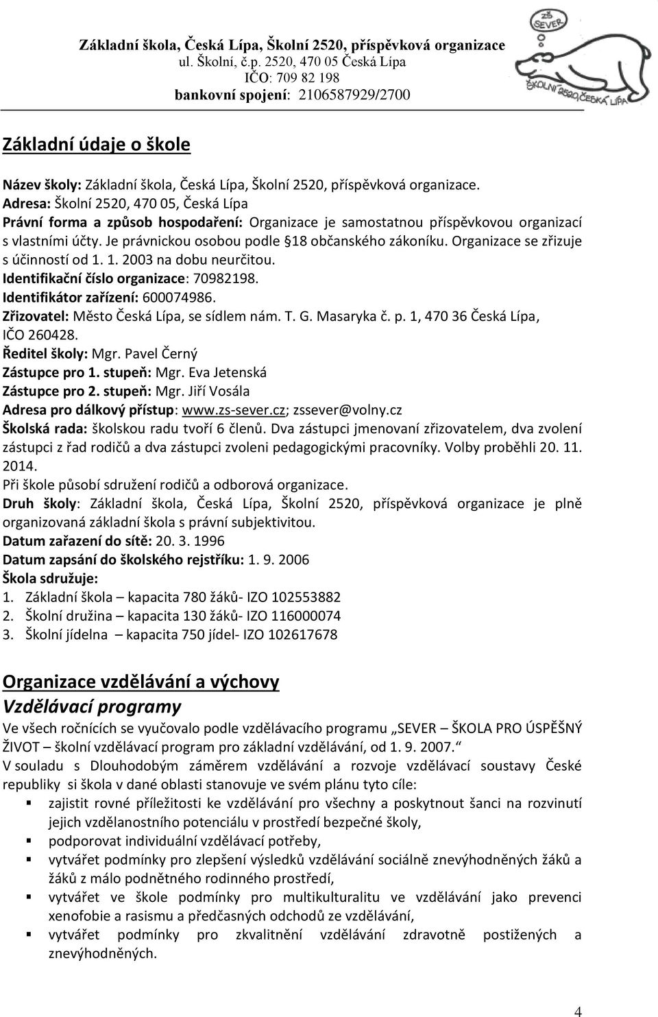 Organizace se zřizuje s účinností od 1. 1. 2003 na dobu neurčitou. Identifikační číslo organizace: 70982198. Identifikátor zařízení: 600074986. Zřizovatel: Město Česká Lípa, se sídlem nám. T. G.