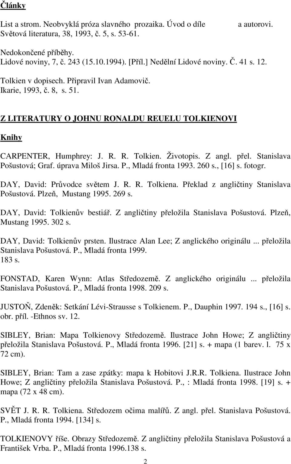 Z angl. přel. Stanislava Pošustová; Graf. úprava Miloš Jirsa. P., Mladá fronta 1993. 260 s., [16] s. fotogr. DAY, David: Průvodce světem J. R. R. Tolkiena. Překlad z angličtiny Stanislava Pošustová.