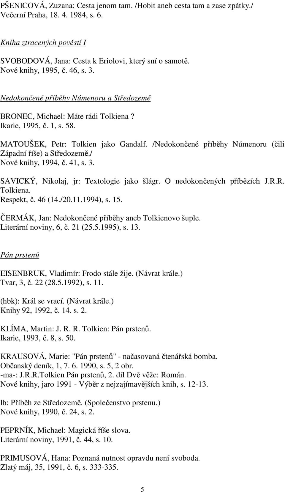 /Nedokončené příběhy Númenoru (čili Západní říše) a Středozemě./ Nové knihy, 1994, č. 41, s. 3. SAVICKÝ, Nikolaj, jr: Textologie jako šlágr. O nedokončených příbězích J.R.R. Tolkiena. Respekt, č.