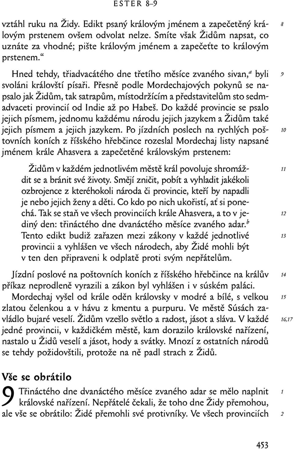 Přesně podle Mordechajových pokynů se napsalo jak Židům, tak satrapům, místodržícím a představitelům sto sedmadvaceti provincií od Indie až po Habeš.