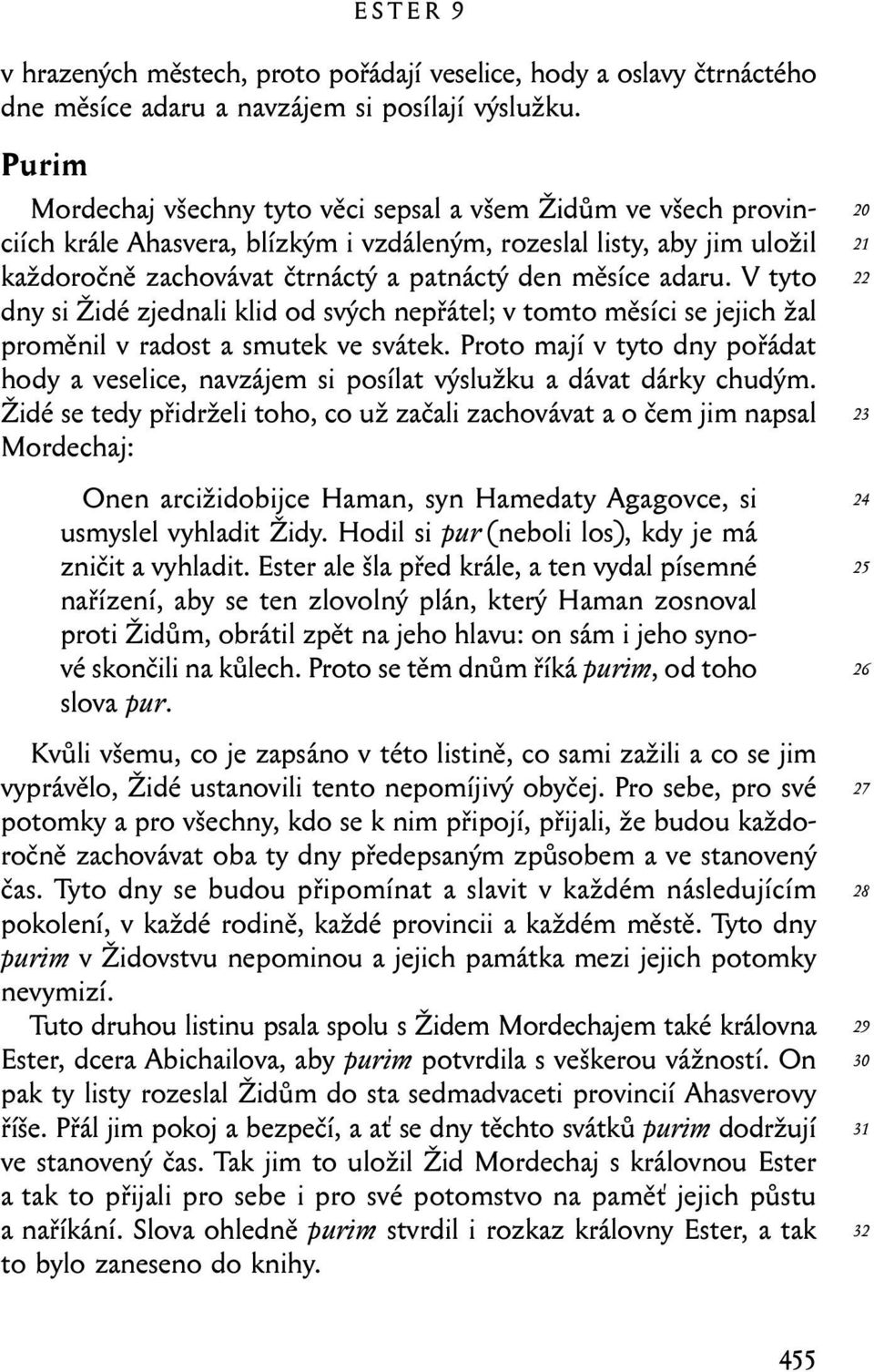 adaru. V tyto dny si Židé zjednali klid od svých nepřátel; v tomto měsíci se jejich žal proměnil v radost a smutek ve svátek.