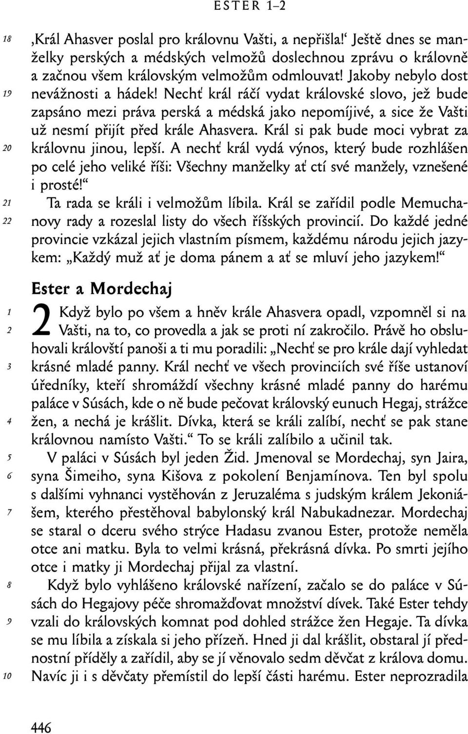 Král si pak bude moci vybrat za královnu jinou, lepší. A nechť král vydá výnos, který bude rozhlášen po celé jeho veliké říši: Všechny manželky ať ctí své manžely, vznešené i prosté!