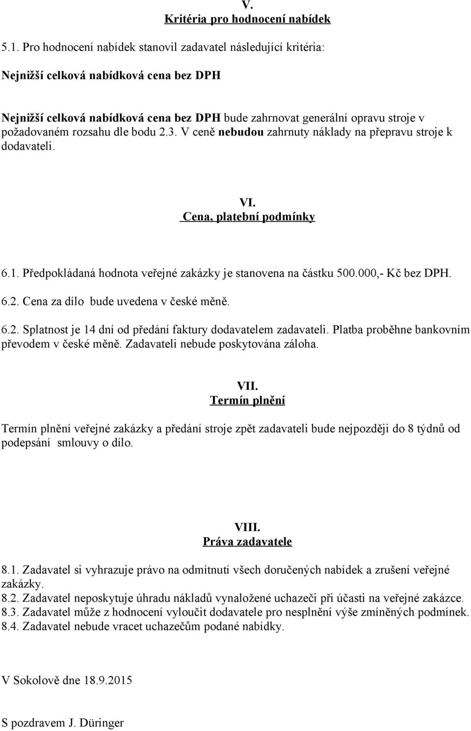 rozsahu dle bodu 2.3. V ceně nebudou zahrnuty náklady na přepravu stroje k dodavateli. VI. Cena, platební podmínky 6.1. Předpokládaná hodnota veřejné zakázky je stanovena na částku 500.